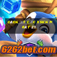 Cách đặt cược XSKH ngày 21