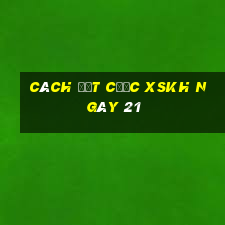 Cách đặt cược XSKH ngày 21