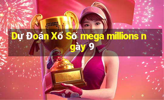 Dự Đoán Xổ Số mega millions ngày 9