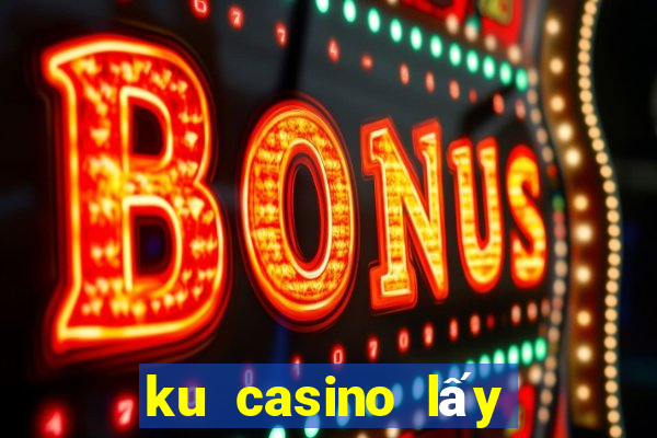 ku casino lấy mà id