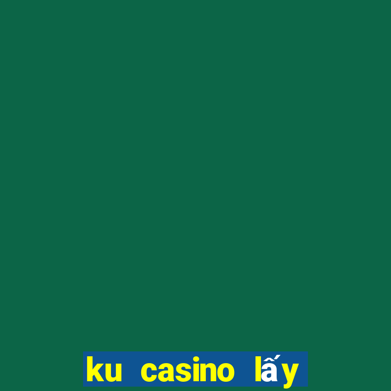 ku casino lấy mà id