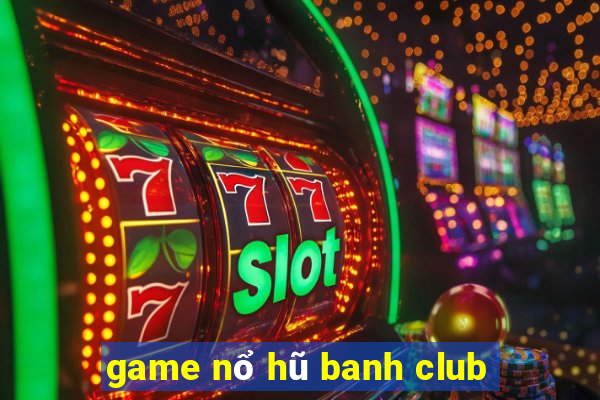 game nổ hũ banh club