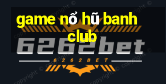 game nổ hũ banh club