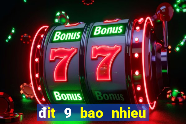 đit 9 bao nhieu ngay chua ra