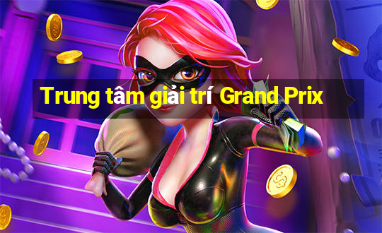 Trung tâm giải trí Grand Prix