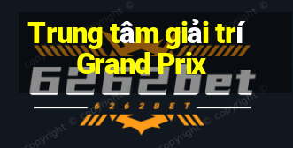 Trung tâm giải trí Grand Prix