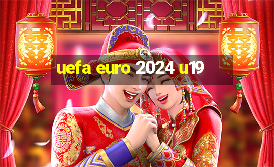 uefa euro 2024 u19