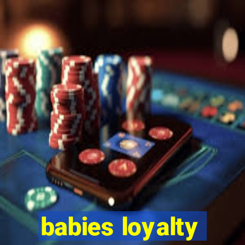 babies loyalty