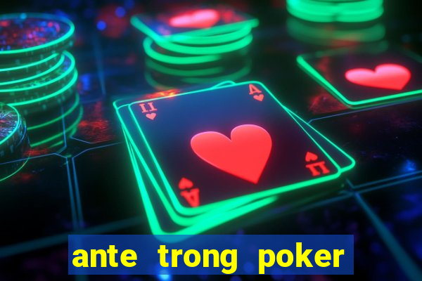 ante trong poker là gì