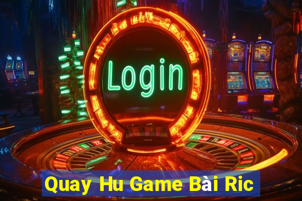 Quay Hu Game Bài Ric