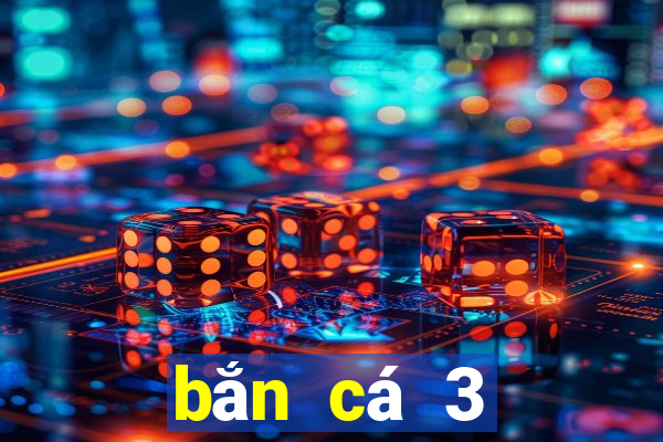 bắn cá 3 Internet bắn cá