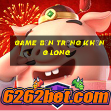 game ban trung khung long