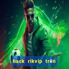 hack rikvip trên điện thoại