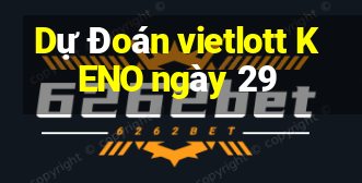 Dự Đoán vietlott KENO ngày 29