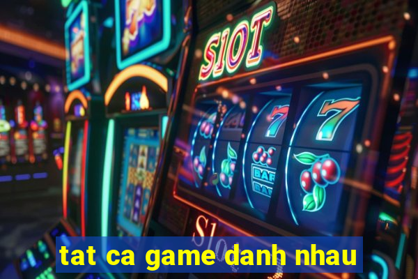 tat ca game danh nhau