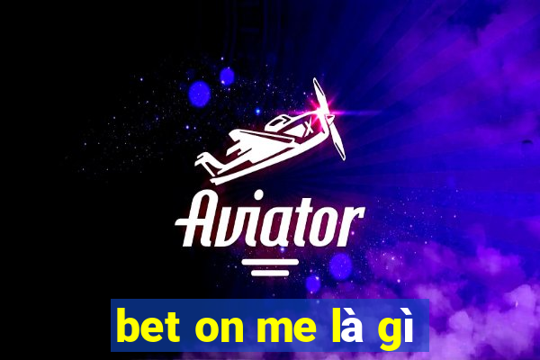 bet on me là gì