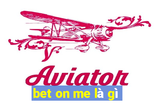 bet on me là gì