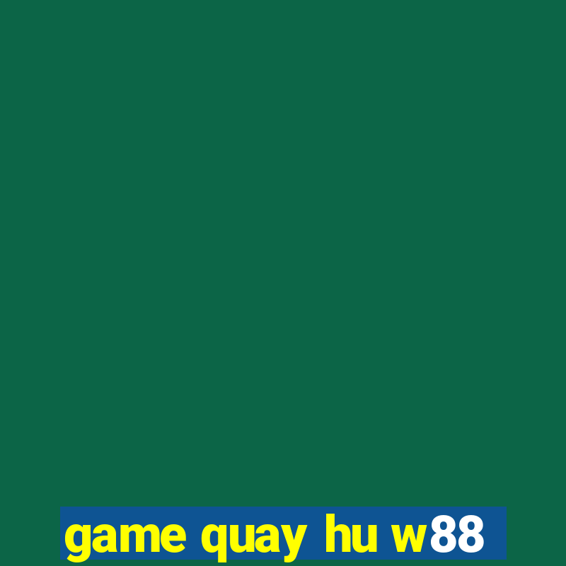 game quay hu w88