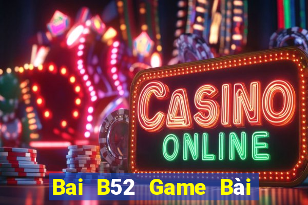 Bai B52 Game Bài Online Uy Tín