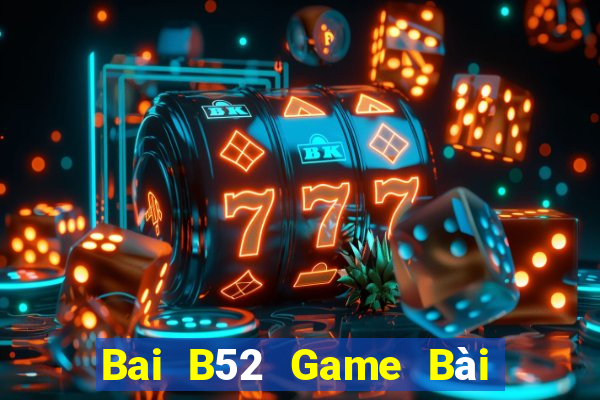 Bai B52 Game Bài Online Uy Tín