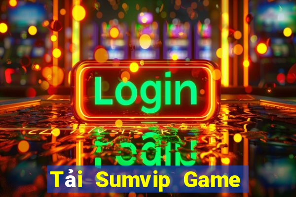 Tải Sumvip Game Bài Tài Xỉu