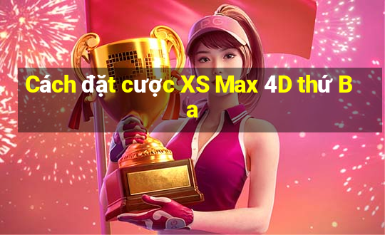 Cách đặt cược XS Max 4D thứ Ba