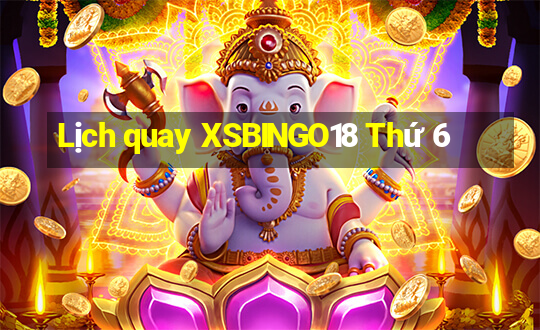 Lịch quay XSBINGO18 Thứ 6