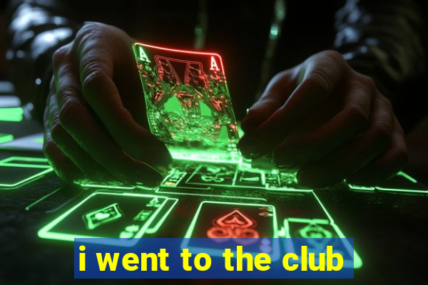 i went to the club