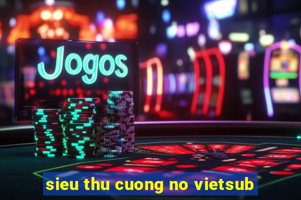 sieu thu cuong no vietsub