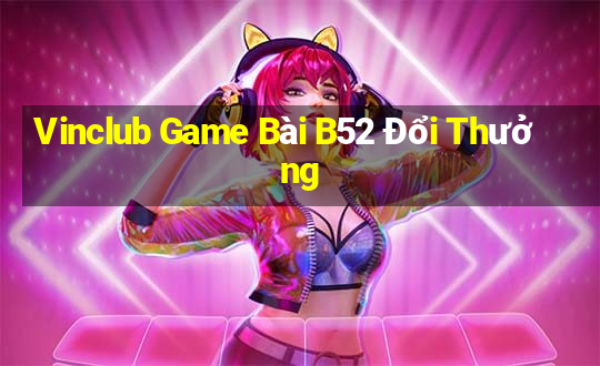 Vinclub Game Bài B52 Đổi Thưởng