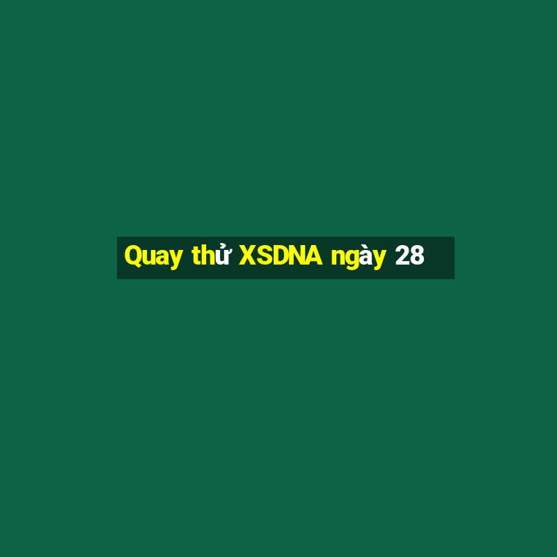 Quay thử XSDNA ngày 28