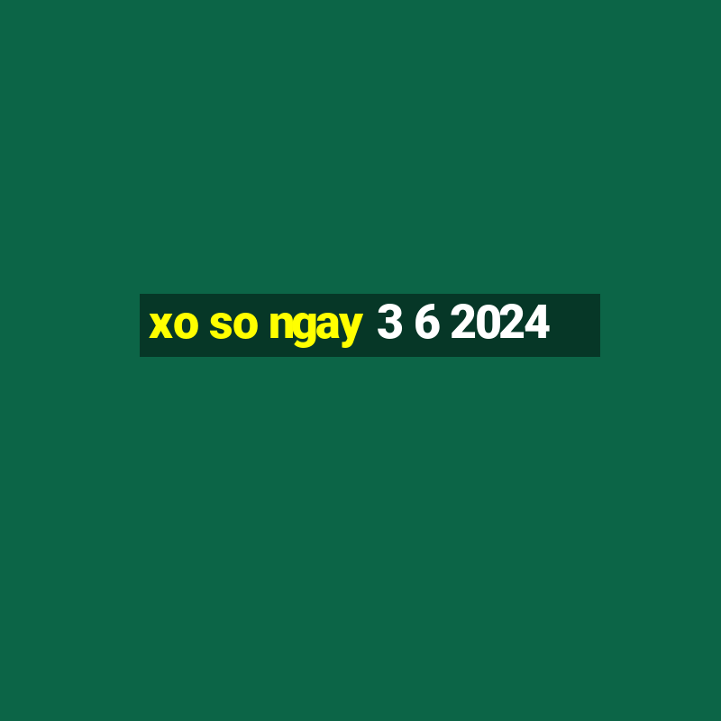 xo so ngay 3 6 2024