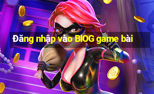 Đăng nhập vào BlOG game bài