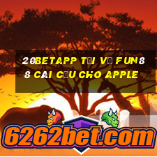 20betapp Tải về Fun88 Cái Cửu cho Apple