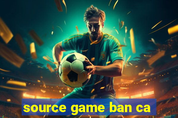 source game ban ca