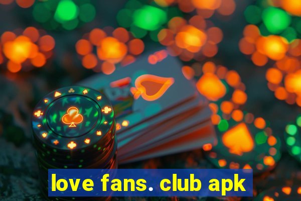 love fans. club apk