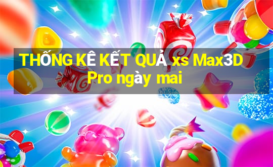 THỐNG KÊ KẾT QUẢ xs Max3D Pro ngày mai