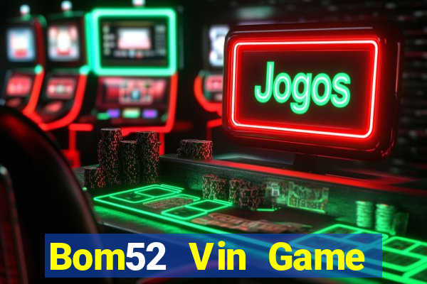 Bom52 Vin Game Bài Slot Đổi Thưởng