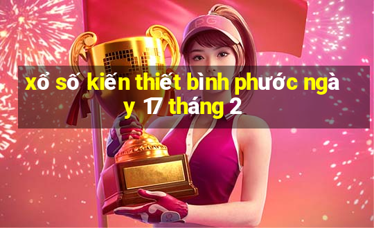 xổ số kiến thiết bình phước ngày 17 tháng 2