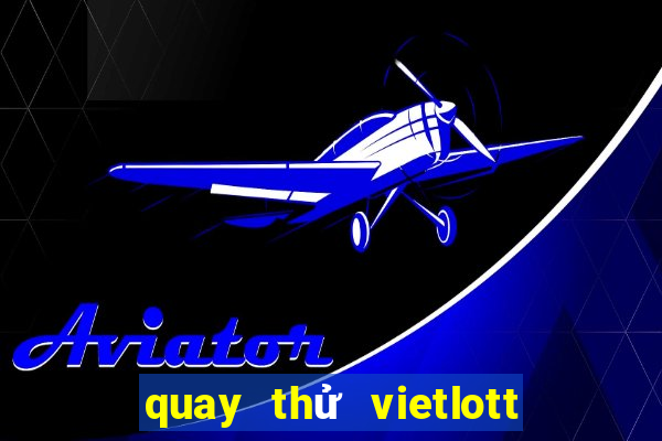 quay thử vietlott 6 45