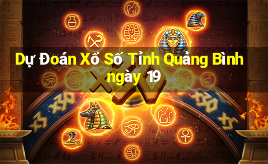 Dự Đoán Xổ Số Tỉnh Quảng Bình ngày 19