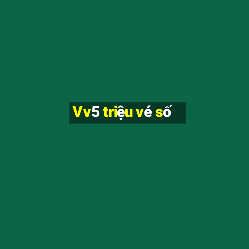 Vv5 triệu vé số