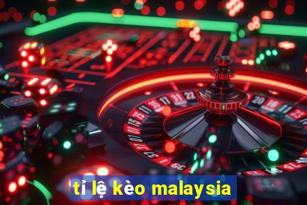 tỉ lệ kèo malaysia