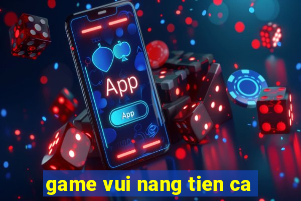 game vui nang tien ca