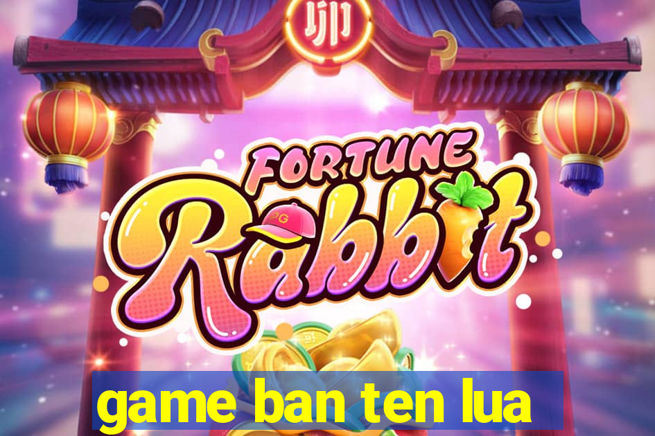 game ban ten lua