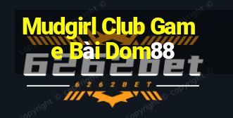 Mudgirl Club Game Bài Dom88