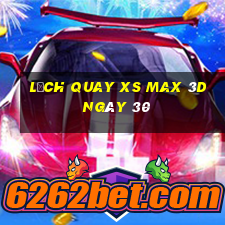 Lịch quay XS Max 3D ngày 30