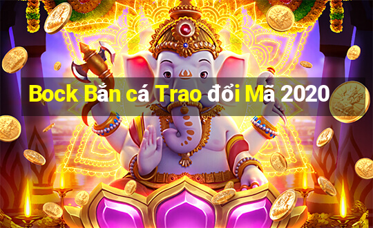 Bock Bắn cá Trao đổi Mã 2020