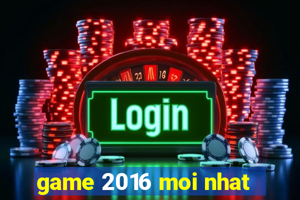 game 2016 moi nhat