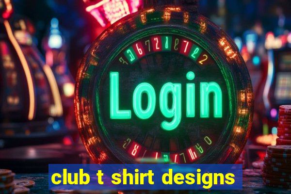 club t shirt designs